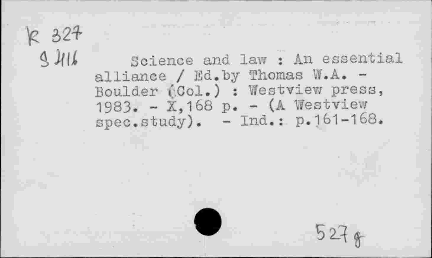 ﻿Qjfli Science and law : An essential alliance / Ed.by Thomas W.A. -Boulder vGol.) : Westview press, 1983. - X,168 p. - (A Westview spec.study). - Ind.: p.181-168.